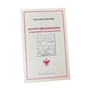 AU XVIIIème SIÈCLE EN FRANCE – La Maçonnerie Écossaise des origines (de Jean-Louis Craponne)