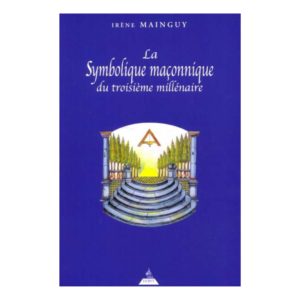 La symbolique maçonnique du troisième millénaire - Irène Mainguy